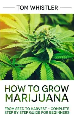 Wie man Marihuana anbaut: Von der Aussaat bis zur Ernte - Vollständige Schritt-für-Schritt-Anleitung für Einsteiger - How to Grow Marijuana: From Seed to Harvest - Complete Step by Step Guide for Beginners