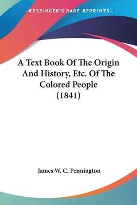 Ein Lehrbuch der Herkunft und Geschichte, etc. des farbigen Volkes (1841) - A Text Book Of The Origin And History, Etc. Of The Colored People (1841)