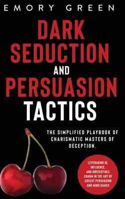 Dunkle Verführungs- und Überredungstaktiken: Das vereinfachte Spielbuch der charismatischen Meister der Täuschung. IQ, Einfluss und unwiderstehlichen Charme nutzen - Dark Seduction and Persuasion Tactics: The Simplified Playbook of Charismatic Masters of Deception. Leveraging IQ, Influence, and Irresistible Charm i