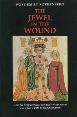 Das Juwel in der Wunde: Wie der Körper die Bedürfnisse der Psyche ausdrückt und einen Weg zur Transformation bietet - The Jewel in the Wound: How the Body Expresses the Needs of the Psyche and Offers a Path to Transformation
