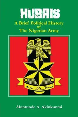 Hybris: Eine kurze politische Geschichte der nigerianischen Armee - Hubris: A Brief Political History of the Nigerian Army