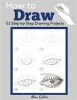 Zeichnen: 53 Schritt-für-Schritt-Zeichenprojekte - How to Draw: 53 Step-by-Step Drawing Projects