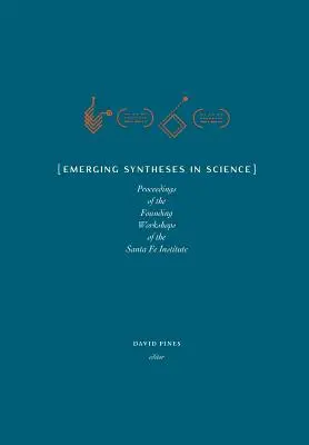 Neu entstehende Synthesen in der Wissenschaft: Proceedings from the Founding Workshops of the Santa Fe Institute - Emerging Syntheses in Science: Proceedings from the Founding Workshops of the Santa Fe Institute