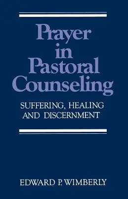 Gebet in der seelsorgerischen Beratung: Leiden, Heilung und Unterscheidung - Prayer in Pastoral Counseling: Suffering, Healing, and Discernment