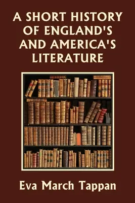 Eine kurze Geschichte der Literatur Englands und Amerikas (Yesterday's Classics) - A Short History of England's and America's Literature (Yesterday's Classics)