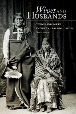 Ehefrauen und Ehemänner: Geschlecht und Alter in der Geschichte der südlichen Arapaho - Wives and Husbands: Gender and Age in Southern Arapaho History