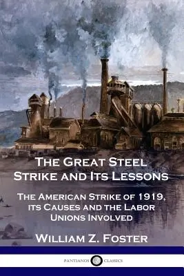 Der große Stahlstreik und seine Lehren: Der amerikanische Streik von 1919, seine Ursachen und die daran beteiligten Gewerkschaften - The Great Steel Strike and Its Lessons: The American Strike of 1919, its Causes and the Labor Unions Involved