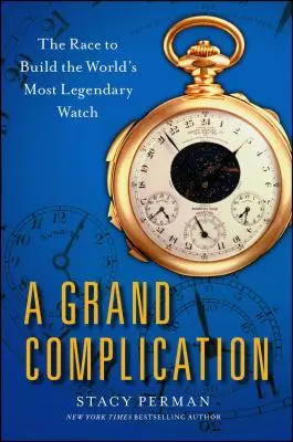 Große Komplikation: Das Rennen um die legendärste Uhr der Welt - Grand Complication: The Race to Build the World's Most Legendary Watch