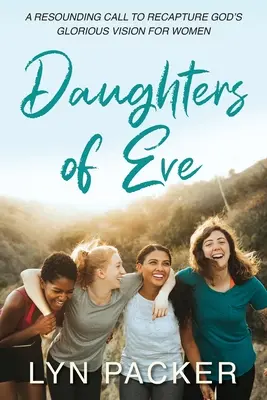 Töchter Evas: Ein durchschlagender Aufruf, Gottes glorreiche Vision für Frauen wiederzuerlangen - Daughters Of Eve: A resounding call to recapture God's glorious vision for women