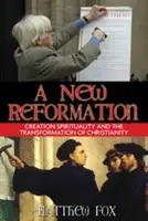 Eine neue Reformation: Schöpfungsspiritualität und die Transformation des Christentums - A New Reformation: Creation Spirituality and the Transformation of Christianity