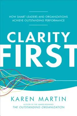 Clarity First: Wie intelligente Führungskräfte und Organisationen herausragende Leistungen erbringen - Clarity First: How Smart Leaders and Organizations Achieve Outstanding Performance