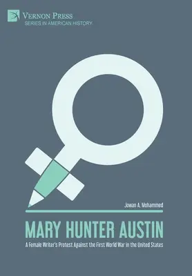 Mary Hunter Austin: Der Protest einer Schriftstellerin gegen den Ersten Weltkrieg in den Vereinigten Staaten - Mary Hunter Austin: A Female Writer's Protest Against the First World War in the United States