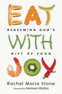 Mit Freude essen: Gottes Geschenk der Nahrung einlösen - Eat with Joy: Redeeming God's Gift of Food