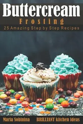 Buttercreme-Glasur: 25 erstaunliche Schritt-für-Schritt-Rezepte - Buttercream Frosting: 25 Amazing Step by Step Recipes