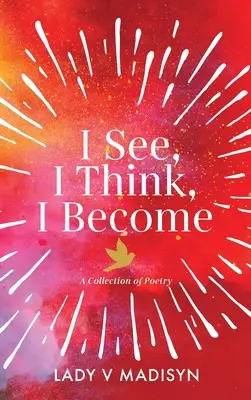 Ich sehe, ich denke, ich werde: Eine Sammlung von Gedichten - I See, I Think, I Become: A Collection of Poetry