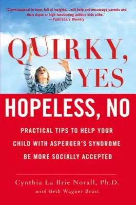 Skurril, ja - hoffnungslos, nein: Praktische Tipps, die Ihrem Kind mit Asperger-Syndrom helfen, gesellschaftlich besser akzeptiert zu werden - Quirky, Yes---Hopeless, No: Practical Tips to Help Your Child with Asperger's Syndrome Be More Socially Accepted
