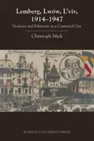 Lemberg, Lww, L'viv, 1914 - 1947: Gewalt und Ethnizität in einer umkämpften Stadt - Lemberg, Lww, L'viv, 1914 - 1947: Violence and Ethnicity in a Contested City