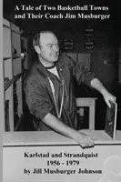 Eine Geschichte von zwei Basketballstädten und ihrem Trainer Jim Musburger: Strandquist und Karlstad, Minnesota 1956 - 1979 - A Tale of Two Basketball Towns and Their Coach Jim Musburger: Strandquist and Karlstad, Minnesota 1956 - 1979