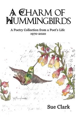 Der Charme der Kolibris: Eine Gedichtsammlung aus dem Leben eines Dichters 1970-2020 - A Charm of Hummingbirds: A Poetry Collection from a Poet's Life 1970-2020