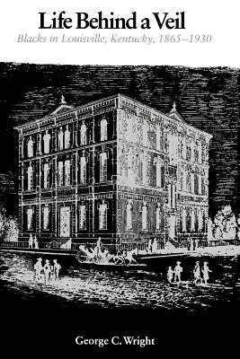 Das Leben hinter einem Schleier: Schwarze in Louisville, Kentucky, 1865-1930 - Life Behind a Veil: Blacks in Louisville, Kentucky, 1865-1930
