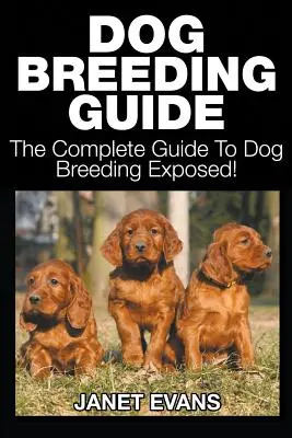 Handbuch der Hundezucht: Der komplette Leitfaden zur Hundezucht enthüllt - Dog Breeding Guide: The Complete Guide to Dog Breeding Exposed