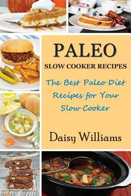 Paleo Slow Cooker Rezepte: Die besten Paleo-Diät-Rezepte für Ihren Slow Cooker - Paleo Slow Cooker Recipes: The Best Paleo Diet Recipes for Your Slow Cooker