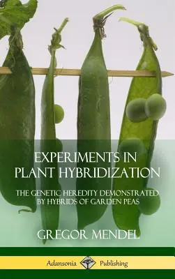 Experimente zur Pflanzenhybridisierung: Die genetische Vererbung, demonstriert durch Hybriden von Gartenerbsen (Hardcover) - Experiments in Plant Hybridization: The Genetic Heredity Demonstrated by Hybrids of Garden Peas (Hardcover)