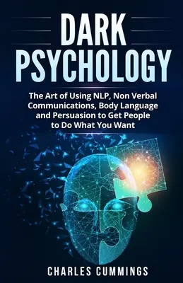 Dunkle Psychologie: Die Kunst, mit NLP, nonverbaler Kommunikation, Körpersprache und Überredungskunst Menschen dazu zu bringen, das zu tun, was man will - Dark Psychology: The Art of Using NLP, Non-Verbal Communications, Body Language and Persuasion to Get People to Do What You Want