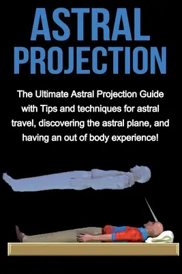 Astralprojektion: Der ultimative Leitfaden zur Astralprojektion mit Tipps und Techniken für Astralreisen, die Entdeckung der Astralebene und - Astral Projection: The ultimate astral projection guide with tips and techniques for astral travel, discovering the astral plane, and hav