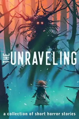 Die Enträtselung: Eine Sammlung von Horror-Kurzgeschichten - The Unraveling: A Collection of Short Horror Stories