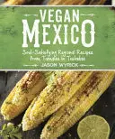 Veganes Mexiko: Regionale Rezepte von Tamales bis Tostadas, die die Seele befriedigen - Vegan Mexico: Soul-Satisfying Regional Recipes from Tamales to Tostadas