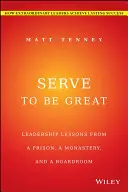 Serve to Be Great: Führungslektionen aus einem Gefängnis, einem Kloster und einer Vorstandsetage - Serve to Be Great: Leadership Lessons from a Prison, a Monastery, and a Boardroom