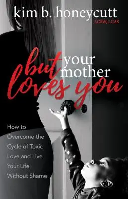 Aber deine Mutter liebt dich: Wie Sie den Kreislauf der giftigen Liebe überwinden und Ihr Leben ohne Scham leben - But Your Mother Loves You: How to Overcome the Cycle of Toxic Love and Live Your Life Without Shame
