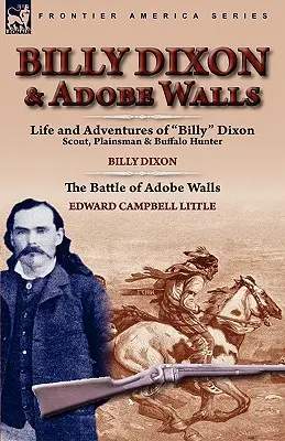 Billy Dixon und Adobe Walls: Scout, Plainsman & Büffeljäger - Billy Dixon & Adobe Walls: Scout, Plainsman & Buffalo Hunter