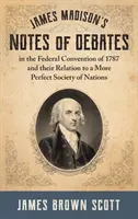 James Madisons Notizen zu den Debatten im Bundeskonvent von 1787 und ihr Verhältnis zu einer vollkommeneren Gesellschaft der Nationen (1918) - James Madison's Notes of Debates in the Federal Convention of 1787 and their Relation to a More Perfect Society of Nations (1918)