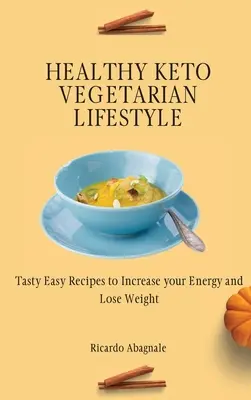 Gesunder Keto-Vegetarischer Lebensstil: Leckere und einfache Rezepte für mehr Energie und Gewichtsabnahme - Healthy Keto Vegetarian Lifestyle: Tasty Easy Recipes to Increase your Energy and Lose Weight