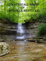 55 Wasserfall-Wanderungen in Louisville, Kentucky - 55 Waterfall Hikes of Louisville Kentucky