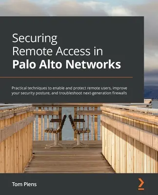 Absicherung des Fernzugriffs in Palo Alto Networks: Praktische Techniken zur Aktivierung und zum Schutz von Remote-Benutzern, zur Verbesserung Ihrer Sicherheitslage und zur Fehlerbehebung - Securing Remote Access in Palo Alto Networks: Practical techniques to enable and protect remote users, improve your security posture, and troubleshoot