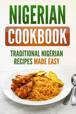 Nigerianisches Kochbuch: Traditionelle nigerianische Rezepte leicht gemacht - Nigerian Cookbook: Traditional Nigerian Recipes Made Easy