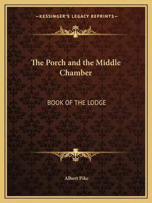 Die Vorhalle und die mittlere Kammer: Buch der Loge - The Porch and the Middle Chamber: Book of the Lodge
