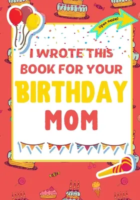 Ich habe dieses Buch für deine Geburtstagskinder geschrieben: Das perfekte Geburtstagsgeschenk für Kinder, die ihr eigenes Buch für Mama gestalten - I Wrote This Book For Your Birthday Mom: The Perfect Birthday Gift For Kids to Create Their Very Own Book For Mom