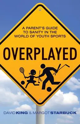 Überspielt: Ein Leitfaden für Eltern zur Vernunft in der Welt des Jugendsports - Overplayed: A Parent's Guide to Sanity in the World of Youth Sports