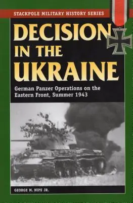 Entscheidung in der Ukraine: Deutsche Panzeroperationen an der Ostfront, Sommer 1943 - Decision in the Ukraine: German Panzer Operations on the Eastern Front, Summer 1943