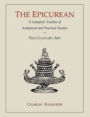Der Epikuräer: Eine vollständige Abhandlung mit analytischen und praktischen Studien über die Kochkunst - The Epicurean: A Complete Treatise of Analytical and Practical Studies on the Culinary Art