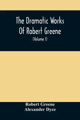 Die dramatischen Werke von Robert Greene: Zu denen seine Gedichte hinzugefügt wurden. With Some Account Of The Author, And Notes (Band I) - The Dramatic Works Of Robert Greene: To Which Are Added His Poems. With Some Account Of The Author, And Notes (Volume I)