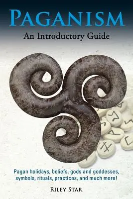 Heidentum: Heidnische Feiertage, Glaubensvorstellungen, Götter und Göttinnen, Symbole, Rituale, Praktiken und vieles mehr! Ein einführender Leitfaden - Paganism: Pagan holidays, beliefs, gods and goddesses, symbols, rituals, practices, and much more! An Introductory Guide