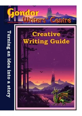 Gondor Writers' Centre - Leitfaden für kreatives Schreiben - Verwandeln Sie Ihre Idee in eine Geschichte - Gondor Writers' Centre Creative Writing Guide -Turning Your Idea into A Story