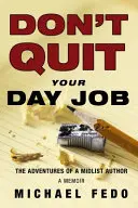 Kündigen Sie nicht Ihren Tagesjob: Die Abenteuer eines mittelgroßen Autors - Don't Quit Your Day Job: The Adventures of a Midlist Author