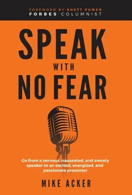 Sprechen ohne Angst: Von einem nervösen, ekelerregenden und verschwitzten Redner zu einem aufgeregten, energiegeladenen und leidenschaftlichen Redner - Speak With No Fear: Go from a nervous, nauseated, and sweaty speaker to an excited, energized, and passionate presenter