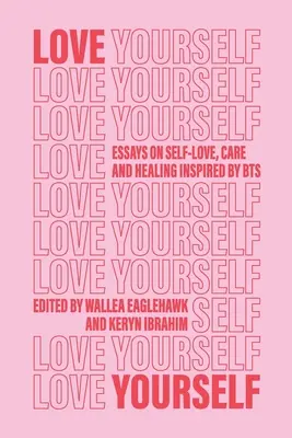 Liebe dich selbst: Essays über Selbstliebe, Pflege und Heilung inspiriert von BTS - Love Yourself: Essays on self-love, care and healing inspired by BTS